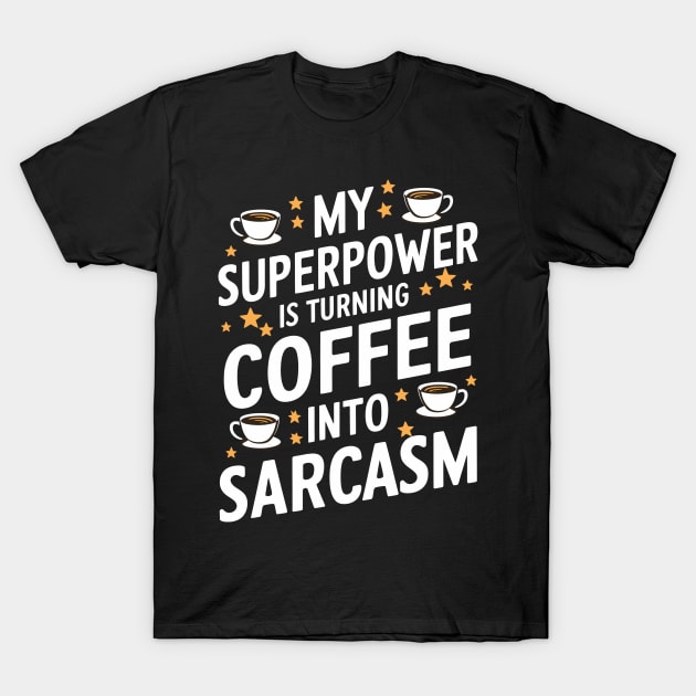 My Superpower is Turning Coffee into Sarcasm T-Shirt by Whats That Reference?